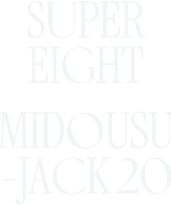 SUPER EIGHT MIDOUSU-JACK20